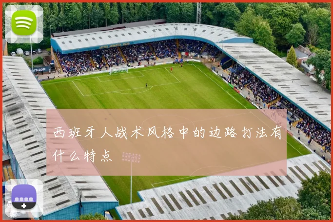 西班牙人战术风格中的边路打法有什么特点