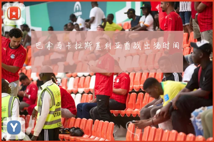巴拿马卡拉斯基利亚首战出场时间