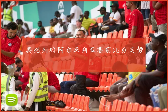 奥地利对阿尔及利亚赛前比分走势