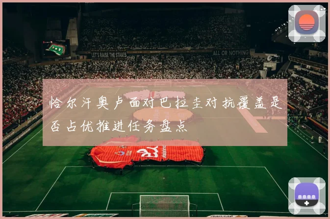 恰尔汗奥卢面对巴拉圭对抗覆盖是否占优推进任务盘点