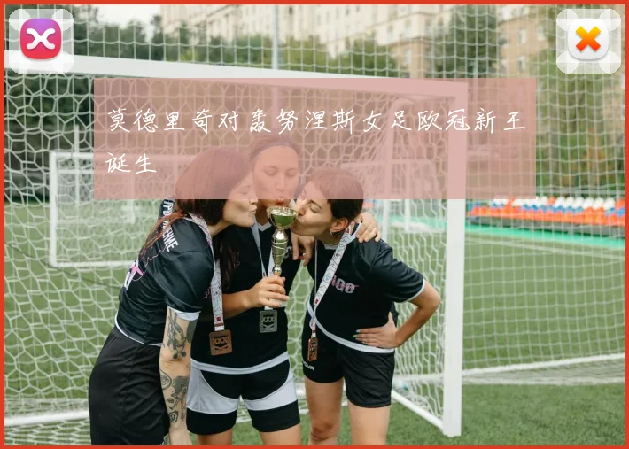 莫德里奇对轰努涅斯女足欧冠新王诞生