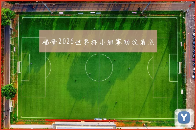 福登2026世界杯小组赛助攻看点