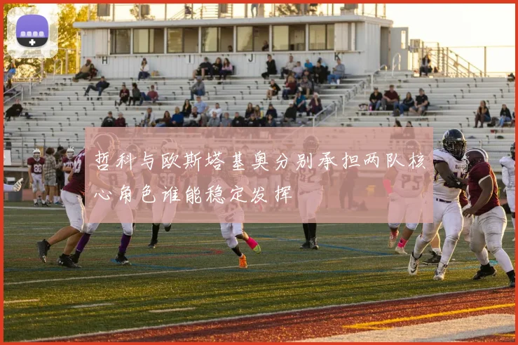 哲科与欧斯塔基奥分别承担两队核心角色谁能稳定发挥