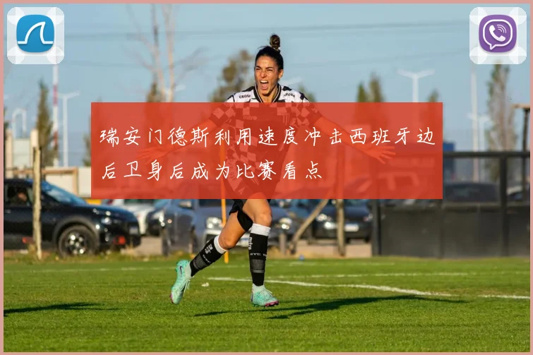 瑞安门德斯利用速度冲击西班牙边后卫身后成为比赛看点